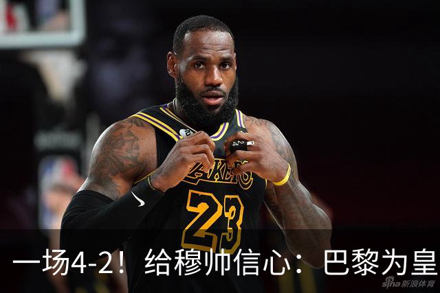 一场4-2！给穆帅信心：巴黎为皇马打样，巴萨暴露2短板，德比悬了
