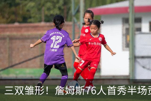 三双雏形！詹姆斯76人首秀半场贡献5分4板4助1失误1犯规 正负值-6
