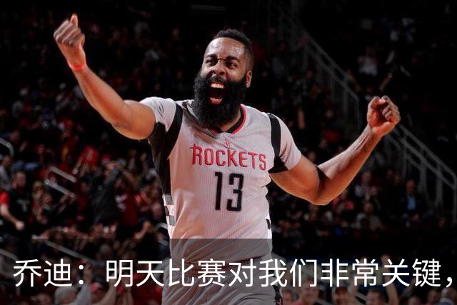乔迪：明天比赛对我们非常关键，在状态、态度和强度上不能失误