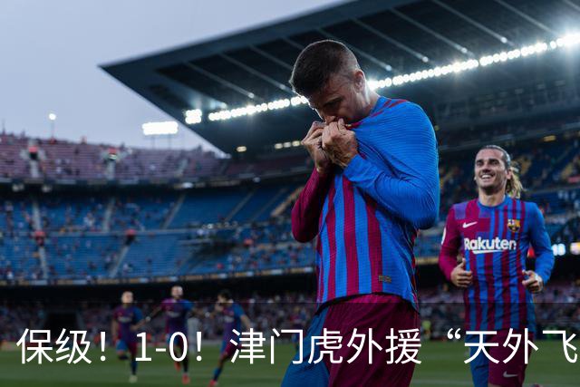 保级！1-0！津门虎外援“天外飞仙”，已成功上岸，河南问题不大