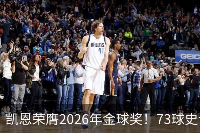 凯恩荣膺2026年金球奖！73球史诗赛季，苦尽甘来终圆梦