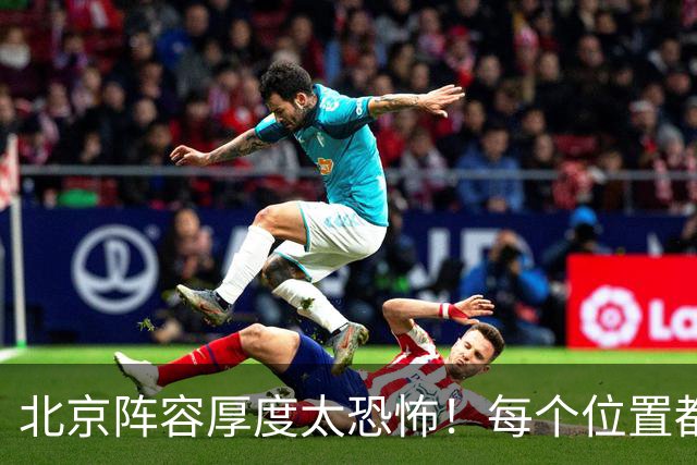 北京阵容厚度太恐怖！每个位置都有支点，若再签护框大外接近无解