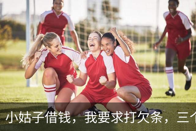 小姑子借钱，我要求打欠条，三个月后小姑子还钱：以后别来往了