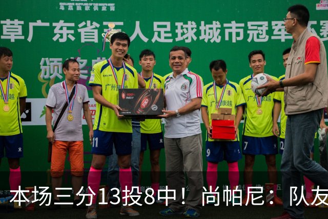 本场三分13投8中！尚帕尼：队友们在场上积极寻找处于空位的我