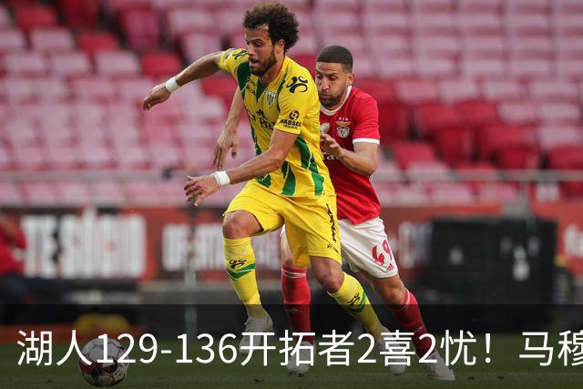 湖人129-136开拓者2喜2忧！马穆+扎威太好用，格兰姆斯融入遇阻！