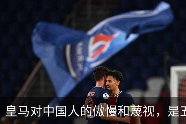 皇马对中国人的傲慢和蔑视，是五大赞助商给的