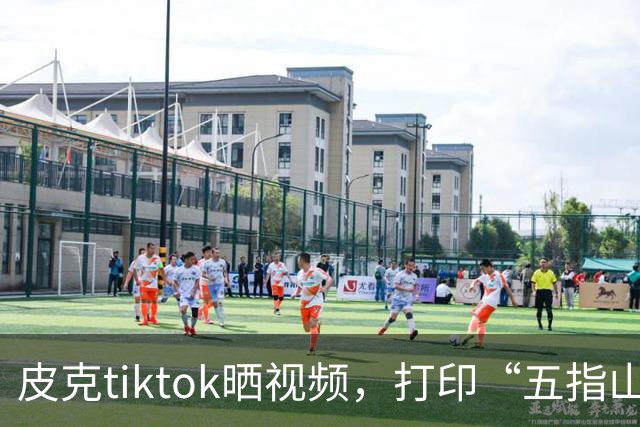 皮克tiktok晒视频，打印“五指山”照片预热国家德比