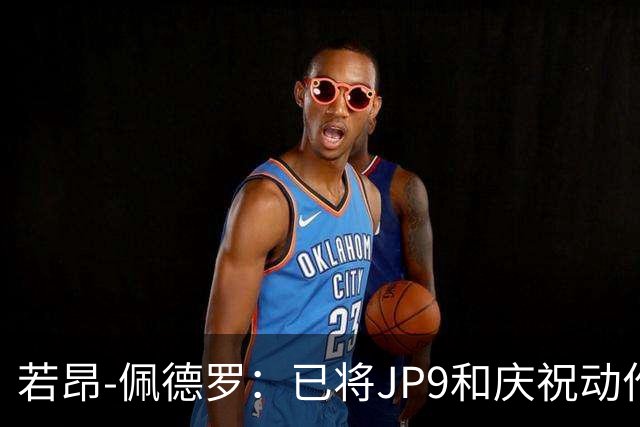 若昂-佩德罗：已将JP9和庆祝动作注册成商标，将发展个人品牌