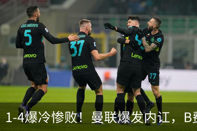 1-4爆冷惨败！曼联爆发内讧，B费炮轰卡里克！红魔或将迎来大清洗