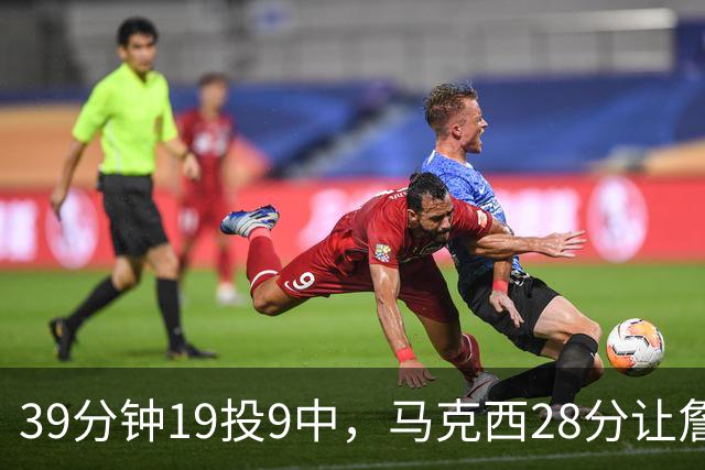 39分钟19投9中，马克西28分让詹姆斯赛后点名