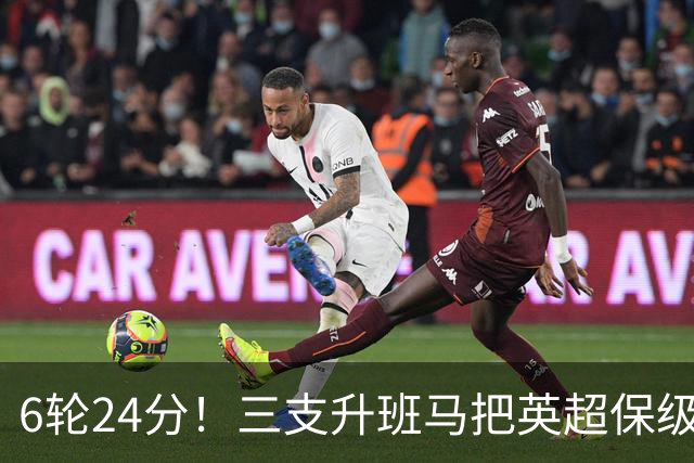 6轮24分！三支升班马把英超保级剧本撕了