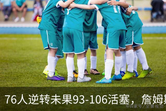 76人逆转未果93-106活塞，詹姆斯18分，坎宁安26+8+8